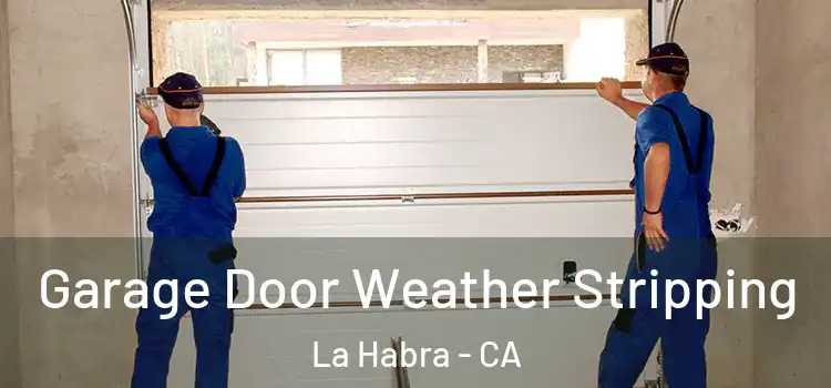  Garage Door Weather Stripping La Habra - CA