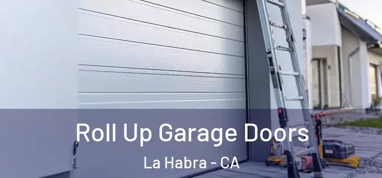  Roll Up Garage Doors La Habra - CA